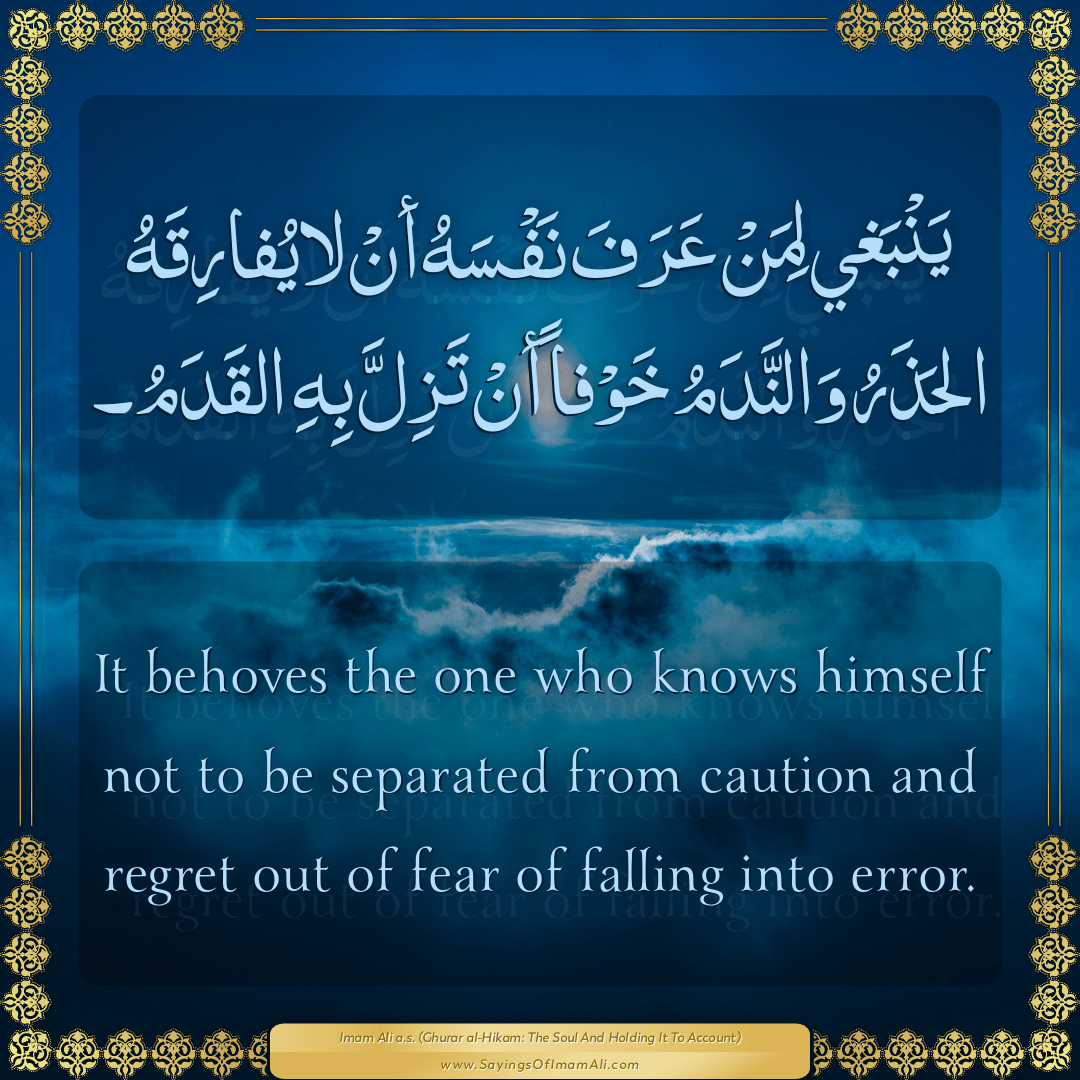 It behoves the one who knows himself not to be separated from caution and...